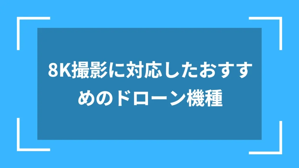 8K撮影に対応したおすすめのドローン機種