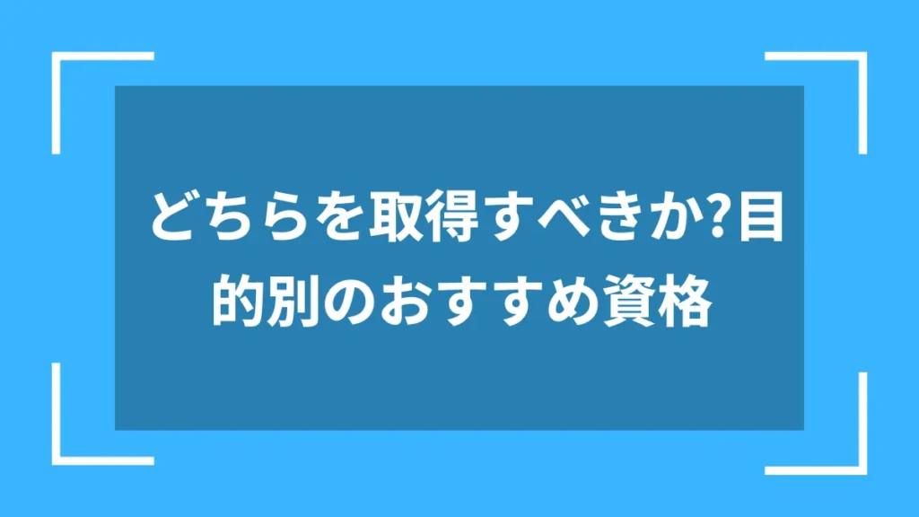 どちらを取得すべきか?目的別のおすすめ資格