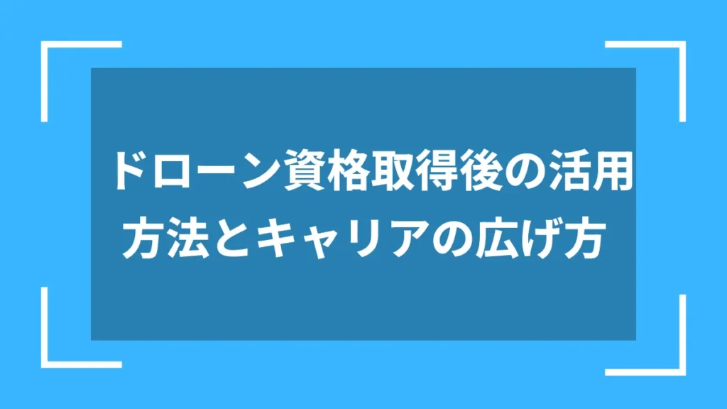 ドローン資格取得後の活用方法とキャリアの広げ方