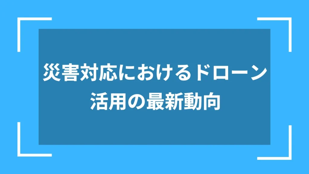 災害対応におけるドローン活用の最新動向