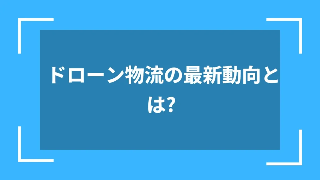 ドローン物流の最新動向とは?