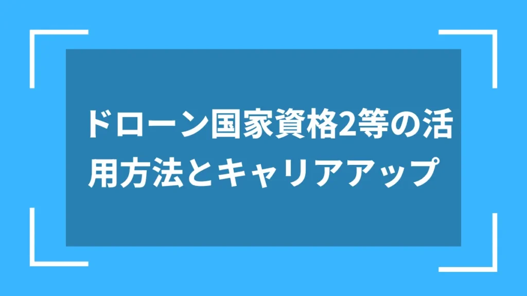 ドローン国家資格2等の活用方法とキャリアアップ