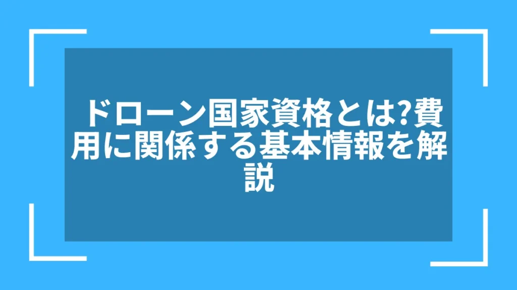 ドローン国家資格とは？費用に関係する基本情報を解説