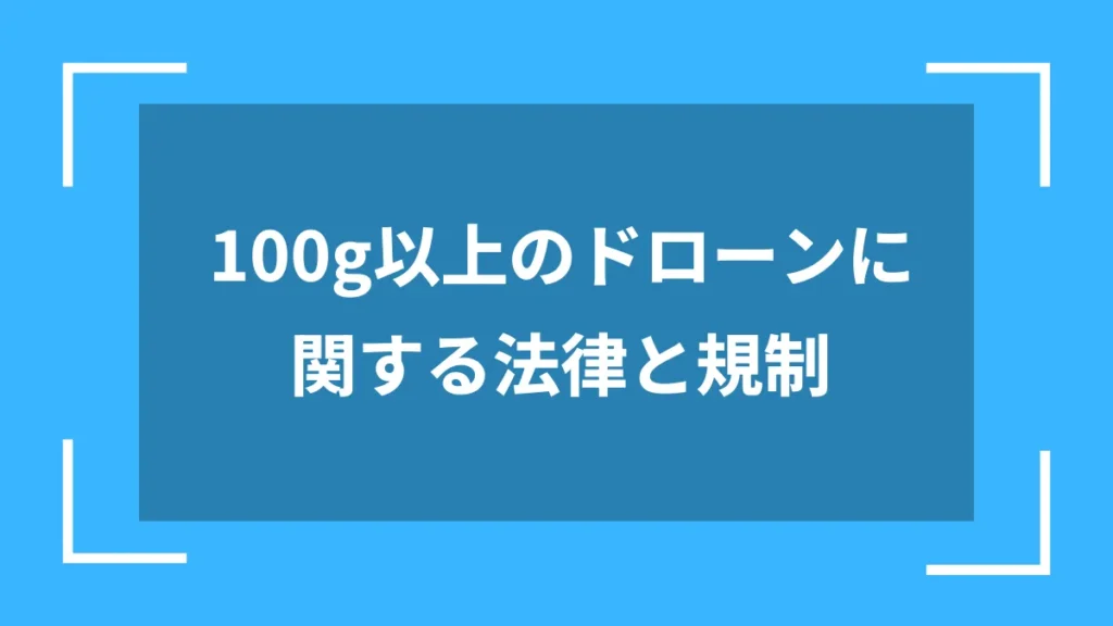 100g以上のドローンに関する法律と規制