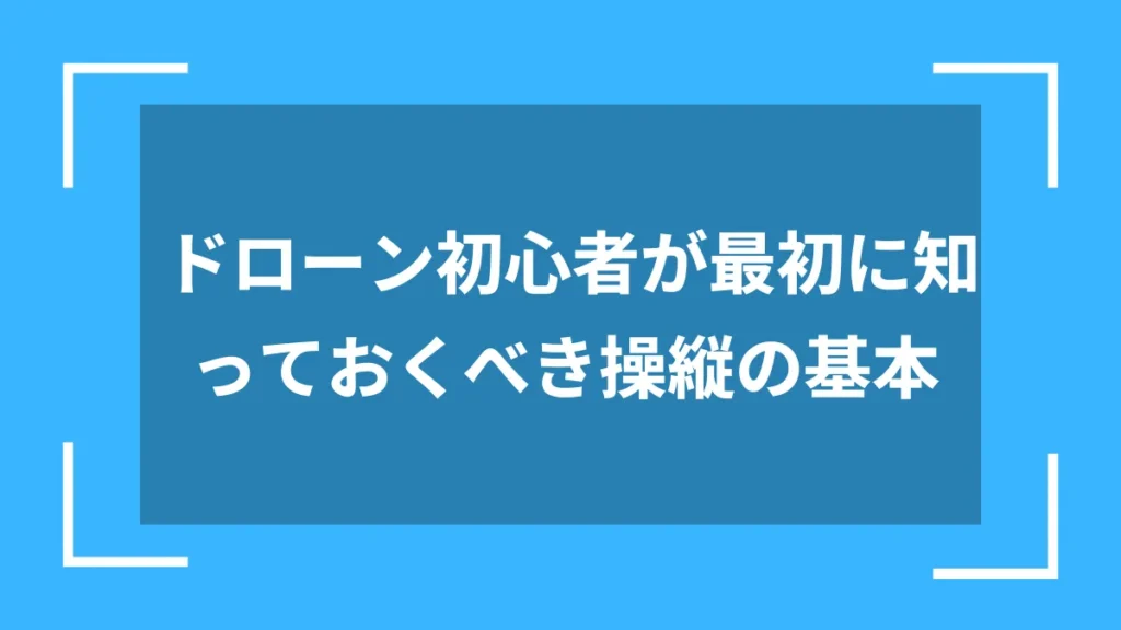 ドローン初心者が最初に知っておくべき操縦の基本