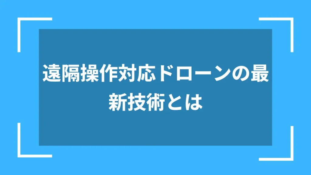 遠隔操作対応ドローンの最新技術とは