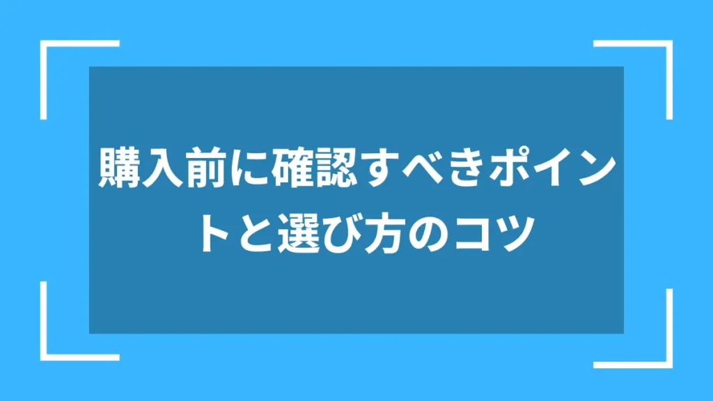 購入前に確認すべきポイントと選び方のコツ