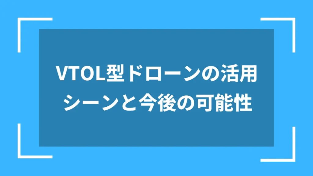 VTOL型ドローンの活用シーンと今後の可能性