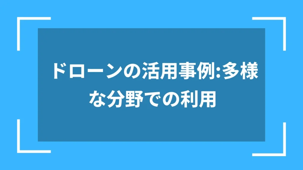 ドローンの活用事例:多様な分野での利用