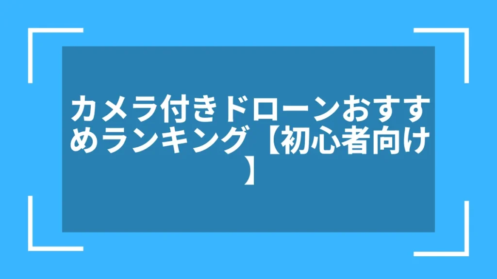 カメラ付きドローンおすすめランキング【初心者向け】