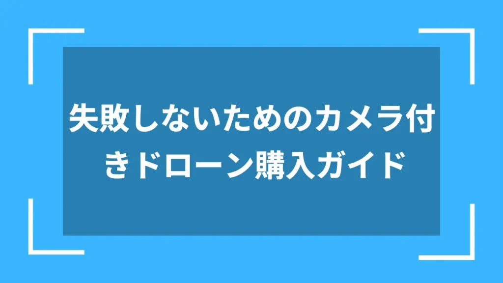 失敗しないためのカメラ付きドローン購入ガイド